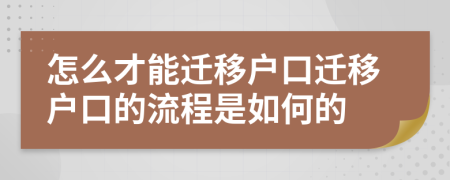 怎么才能迁移户口迁移户口的流程是如何的