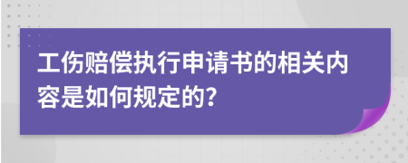 工伤赔偿执行申请书的相关内容是如何规定的？