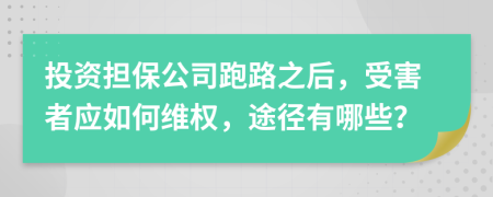 投资担保公司跑路之后，受害者应如何维权，途径有哪些？