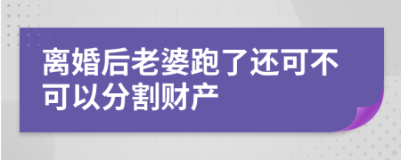 离婚后老婆跑了还可不可以分割财产