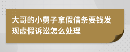 大哥的小舅子拿假借条要钱发现虚假诉讼怎么处理