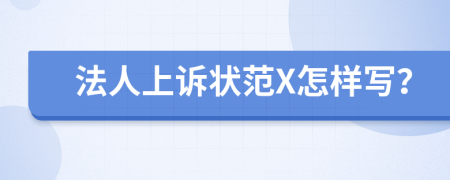 法人上诉状范X怎样写？