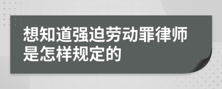 想知道强迫劳动罪律师是怎样规定的