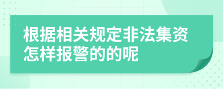 根据相关规定非法集资怎样报警的的呢