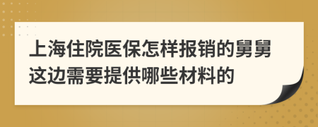 上海住院医保怎样报销的舅舅这边需要提供哪些材料的