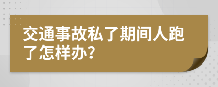 交通事故私了期间人跑了怎样办？