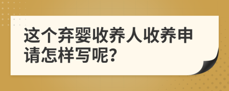 这个弃婴收养人收养申请怎样写呢？