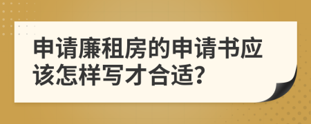 申请廉租房的申请书应该怎样写才合适？