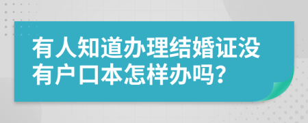 有人知道办理结婚证没有户口本怎样办吗？