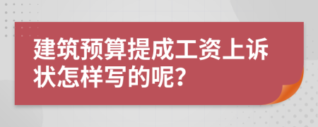 建筑预算提成工资上诉状怎样写的呢？