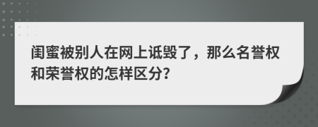 闺蜜被别人在网上诋毁了，那么名誉权和荣誉权的怎样区分？