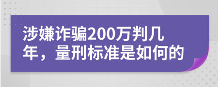 涉嫌诈骗200万判几年，量刑标准是如何的