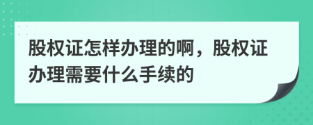 股权证怎样办理的啊，股权证办理需要什么手续的