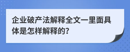 企业破产法解释全文一里面具体是怎样解释的？