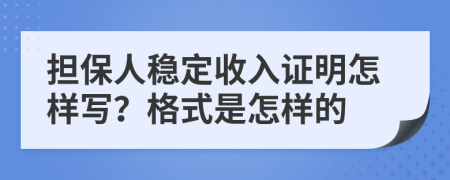 担保人稳定收入证明怎样写？格式是怎样的