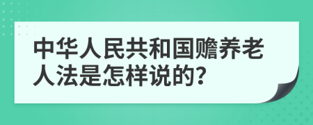 中华人民共和国赡养老人法是怎样说的？