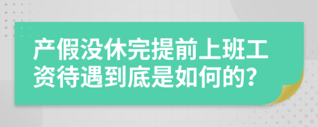 产假没休完提前上班工资待遇到底是如何的？