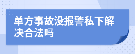 单方事故没报警私下解决合法吗