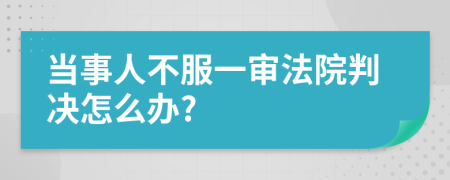 当事人不服一审法院判决怎么办?