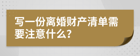 写一份离婚财产清单需要注意什么？