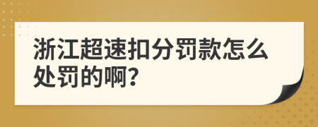 浙江超速扣分罚款怎么处罚的啊？