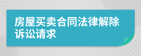 房屋买卖合同法律解除诉讼请求