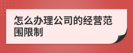 怎么办理公司的经营范围限制