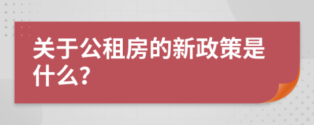 关于公租房的新政策是什么？