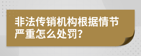 非法传销机构根据情节严重怎么处罚？