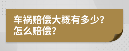 车祸赔偿大概有多少？怎么赔偿？