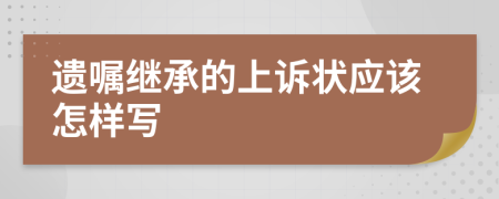 遗嘱继承的上诉状应该怎样写