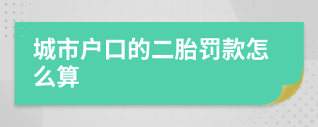 城市户口的二胎罚款怎么算