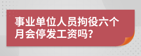 事业单位人员拘役六个月会停发工资吗？