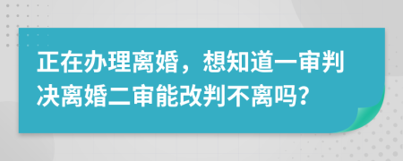 正在办理离婚，想知道一审判决离婚二审能改判不离吗？