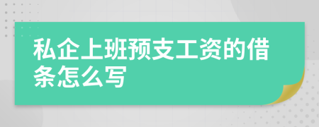 私企上班预支工资的借条怎么写