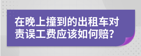 在晚上撞到的出租车对责误工费应该如何赔？