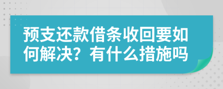 预支还款借条收回要如何解决？有什么措施吗