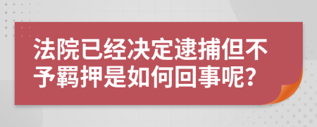 法院已经决定逮捕但不予羁押是如何回事呢？