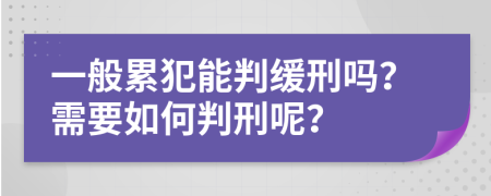 一般累犯能判缓刑吗？需要如何判刑呢？