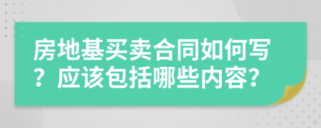 房地基买卖合同如何写？应该包括哪些内容？
