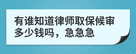 有谁知道律师取保候审多少钱吗，急急急