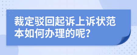 裁定驳回起诉上诉状范本如何办理的呢？