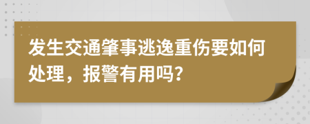 发生交通肇事逃逸重伤要如何处理，报警有用吗？