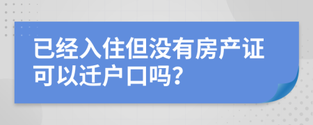 已经入住但没有房产证可以迁户口吗？