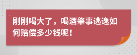 刚刚喝大了，喝酒肇事逃逸如何赔偿多少钱呢！