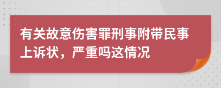 有关故意伤害罪刑事附带民事上诉状，严重吗这情况