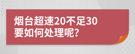 烟台超速20不足30要如何处理呢？