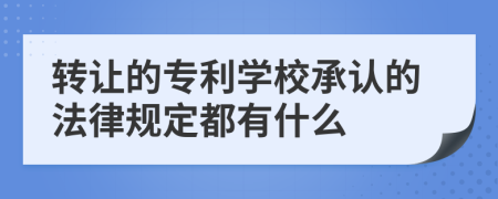 转让的专利学校承认的法律规定都有什么