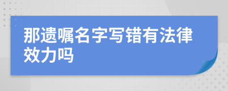 那遗嘱名字写错有法律效力吗