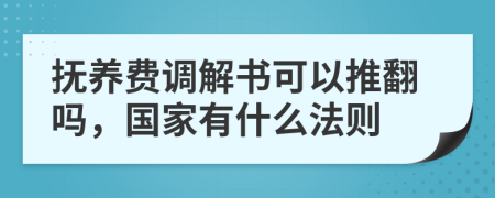 抚养费调解书可以推翻吗，国家有什么法则